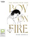 Cover Art for 9781460786291, Boy on Fire: The Young Nick Cave by Mark Mordue