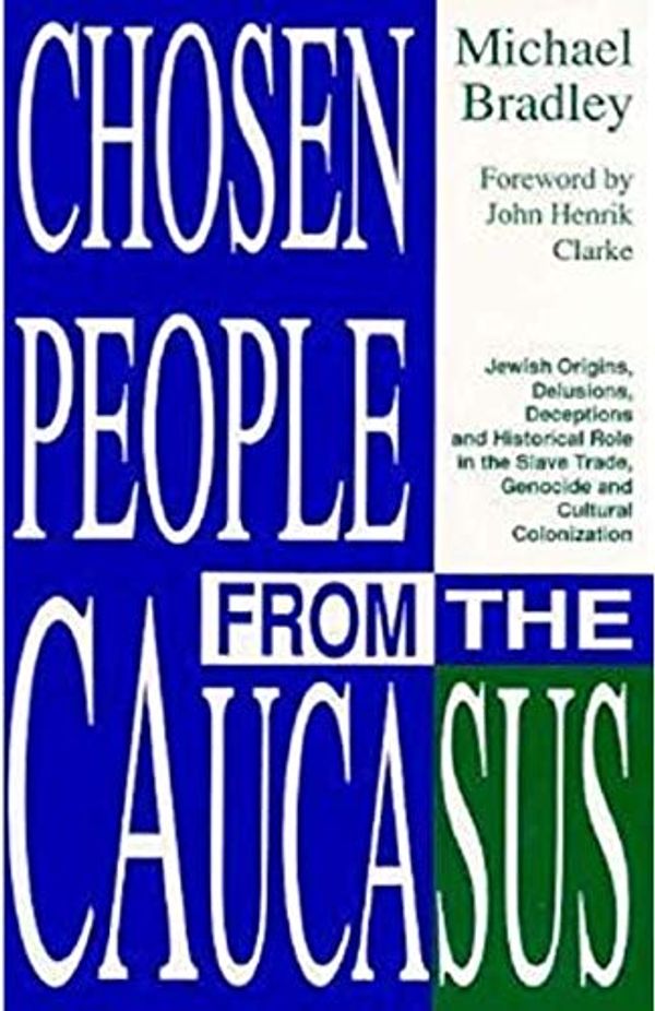 Cover Art for 9780685672822, Chosen People from the Caucasus: Jewish Origins, Delusions, Deceptions & Historical Role in the Slave Trade, Genocide & Cultural Colonization by Michael Bradley