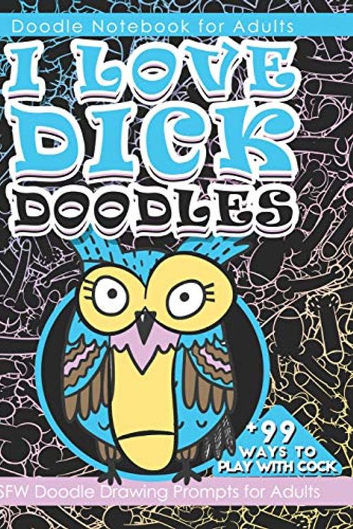 Cover Art for 9781099908019, Doodle Notebook for Adults I Love Dick Doodles: NSFW Doodle Drawing Prompts for Adult 99 Ways to Play with Cock by Peter Johnson