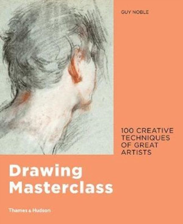 Cover Art for 9780500293393, Drawing MasterclassCreative Techniques of 100 Great Artists by Guy Noble