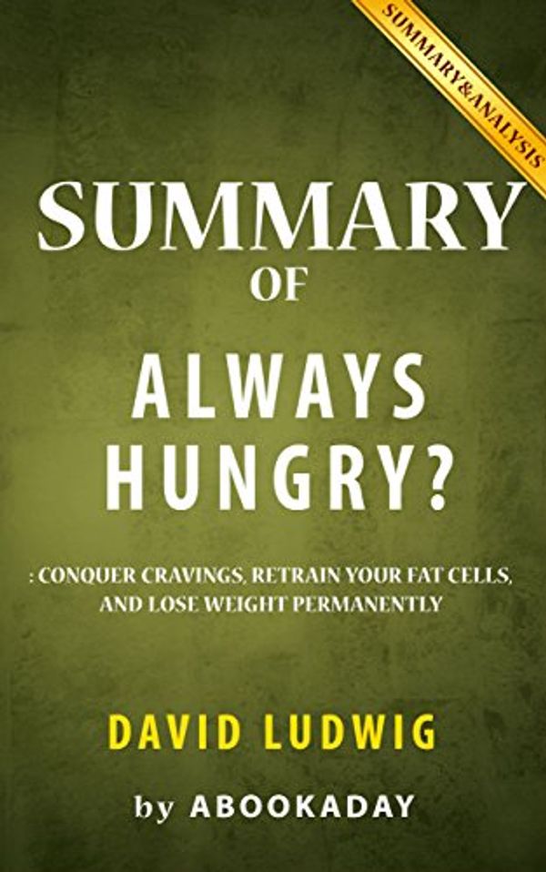 Cover Art for B01CAPMHQC, Summary of Always Hungry?: by David Ludwig | Includes Analysis of Always Hungry? by aBookaDay