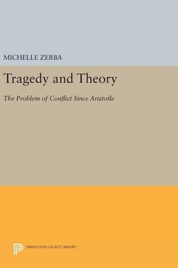 Cover Art for 9780691632612, Tragedy and TheoryThe Problem of Conflict Since Aristotle by Michelle Zerba