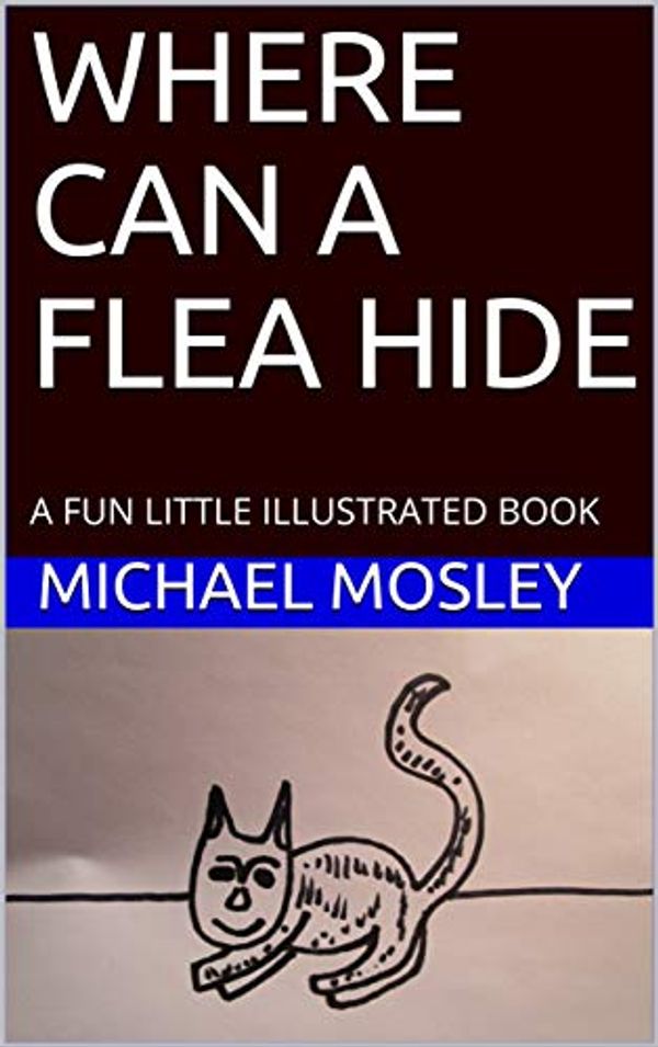 Cover Art for B08431J5P4, WHERE CAN A FLEA HIDE: A FUN LITTLE ILLUSTRATED BOOK by Michael Mosley