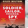 Cover Art for 9781250319357, Soldier, Sailor, Frogman, Spy, Airman, Gangster, Kill or Die: How the Allies Won on D-day by Giles Milton