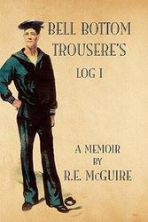 Cover Art for 9781450012591, Bell Bottom Trousere's - Log I by R.E. McGuire