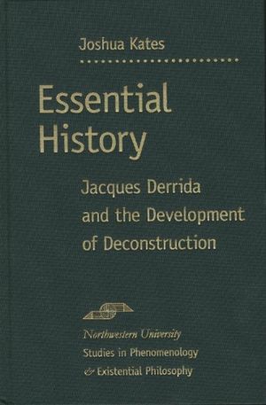 Cover Art for 9780810123267, Essential History: Jacques Derrida and the Development of Deconstruction (Studies in Phenomenology and Existential Philosophy) by Joshua Kates