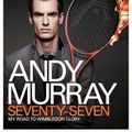Cover Art for 9780755365982, Andy Murray: Seventy-Seven: My Road to Wimbledon Glory by Andy Murray