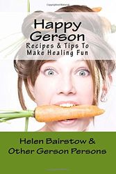 Cover Art for 9781518783449, Happy Gerson: Recipes And Tips to Make Healing Fun by Helen Bairstow
