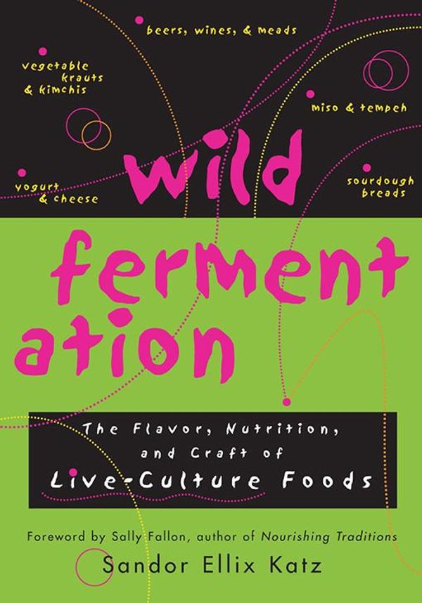 Cover Art for 9781603580120, Wild Fermentation: The Flavor, Nutrition, and Craft of Live-Culture Foods by Sandor Ellix Katz, Sally Fallon Morell