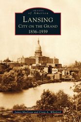 Cover Art for 9780738531526, Lansing, City on the Grand:: 1836-1939 by James MacLean,Craig A. Whitford