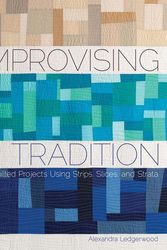 Cover Art for 9781620333372, Improvising Tradition: 18 Quilted Projects Using Strips, Slices, and Strata by Alexandra Ledgerwood