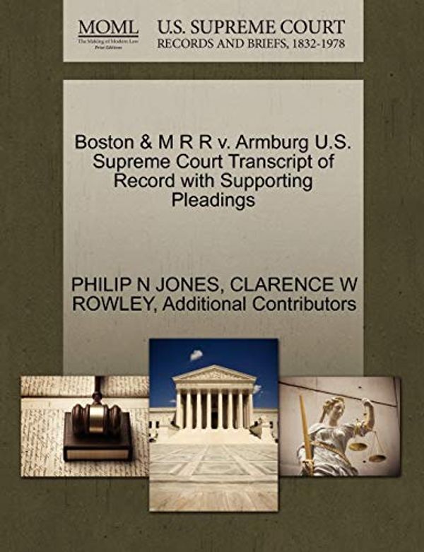 Cover Art for 9781270249009, Boston & M R R V. Armburg U.S. Supreme Court Transcript of Record with Supporting Pleadings by Philip N. Jones, Clarence W. Rowley, Additional Contributors