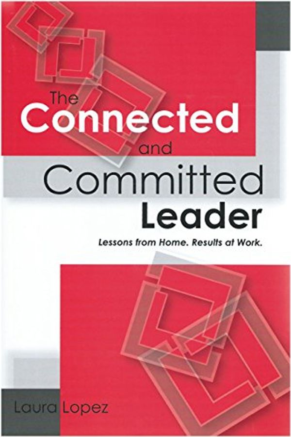 Cover Art for 9780979867316, The Connected and Committed Leader: Lessons from Home, Results at Work by Laura Lopez