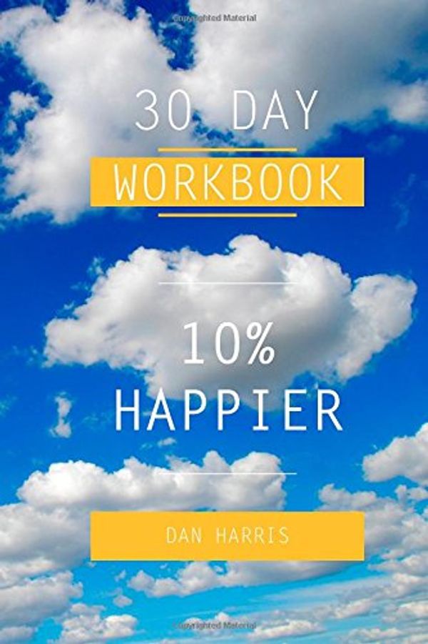 Cover Art for 9781500333430, 10% Happier by Dan Harris - 30 Day Workbook by 30 Day Workbook