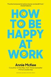 Cover Art for 9781633692251, How to Be Happy at WorkThe Power of Purpose, Hope, and Friendship by Annie McKee