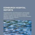Cover Art for 9781130828375, Edinburgh Hospital Reports; Published Under the Supervision of the Editorial Committee of the Royal Infirmary, Royal Hospital for Sick Children, Royal Maternity & Simpson Memorial Hospital, Royal Asylum, & Other Edinburgh Hospitals, and Leith Hospital. by Edinburgh Hospital