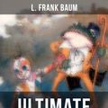 Cover Art for 9788075831712, L. FRANK BAUM Ultimate Collection: The Wizard of Oz - Complete Series, The Aunt Jane's Nieces Collection, Mary Louise Mysteries, Fantasy Novels & Fairy Tales by L. Frank Baum