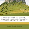 Cover Art for 9781274428349, Proceedings Of The American Medico-psychological Association Annual Meeting, Volume 18... by American Psychiatric Association