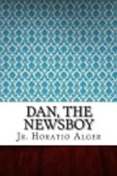 Cover Art for 9781546403432, Dan, The Newsboy by Jr. Horatio Alger