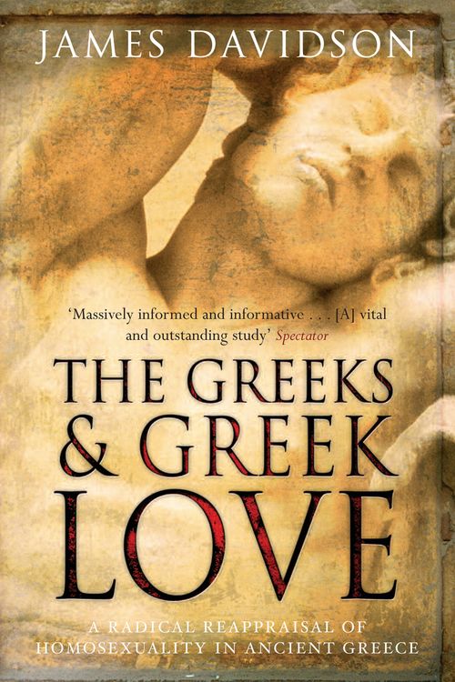 Cover Art for 9780753822265, The Greeks And Greek Love: A Radical Reappraisal of Homosexuality In Ancient Greece by James Davidson
