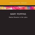 Cover Art for 9781138586406, Mary Poppins: Radical Elevation in the 1960s (Cinema and Youth Cultures) by Abramson, Leslie H.