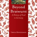 Cover Art for 9781780233024, Beyond Bratwurst: A History of Food in Germany by Ursula Heinzelmann