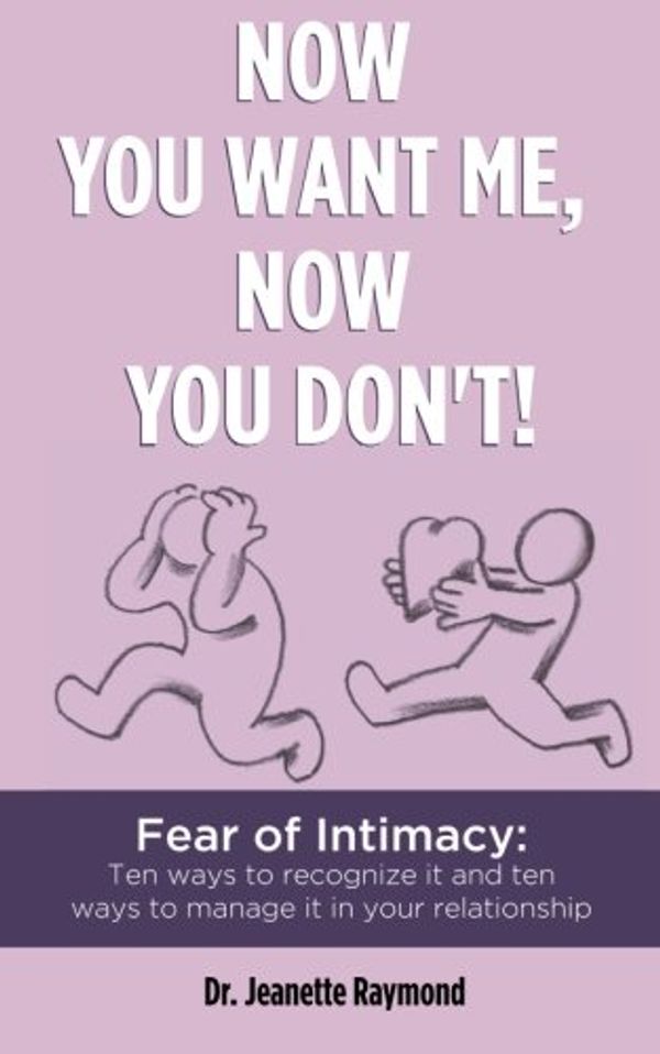 Cover Art for 9780991518005, Now You Want Me, Now You Don't!: Fear of Intimacy: Ten ways to recognize it and ten ways to manage it in your relationship by Raymond, Dr. Jeanette