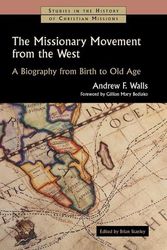 Cover Art for 9780802848970, The Missionary Movement from the West: A Biography from Birth to Old Age by Walls, Andrew F