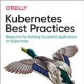 Cover Art for 9781492056478, Kubernetes Best Practices: Blueprints for Building Successful Applications on Kubernetes by Brendan Burns