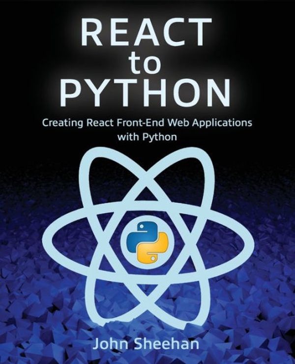 Cover Art for 9781736574706, React to Python: Creating React Front-End Web Applications with Python by John Sheehan