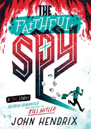 Cover Art for 9781419732652, The Faithful Spy: Dietrich Bonhoeffer and the Plot to Kill HitlerDietrich Bonhoeffer and the Plot to Kill Hitler by John Hendrix