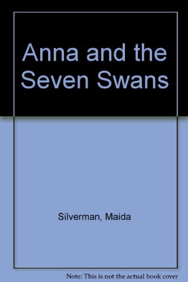 Cover Art for 9780688027568, Anna and the Seven Swans by Maida Silverman
