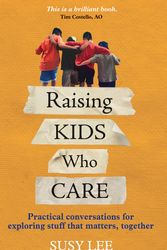 Cover Art for 9780645141009, Raising Kids Who Care: Practical conversations for exploring stuff that matters, together by Susy Lee