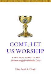 Cover Art for 9781936270507, Come Let Us Worship: A Practical Guide to the Divine Liturgy for Orthodox Laity by Patrick B. O Grady