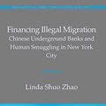 Cover Art for 9781349450626, Financing Illegal Migration: Chinese Underground Banks and Human Smuggling in New York City (Transnational Crime, Crime Control and Security) by Linda Zhao