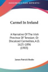 Cover Art for 9780548938973, Carmel in Ireland: A Narrative of the Irish Province of Teresian; Or Discalced Carmelites, A.D. 1625-1896 (1903) by James Patrick Rushe