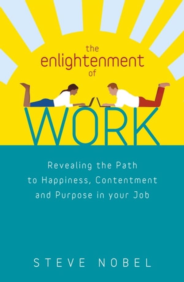 Cover Art for 9781780284156, The Enlightenment of Work: Revealing the Path to Happiness, Contentment and Purpose in Your Job by Steve Nobel