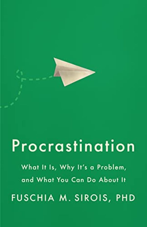 Cover Art for B09Y17YXV2, Procrastination: What It Is, Why It's a Problem, and What You Can Do About It by Fuschia M. Sirois