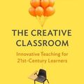 Cover Art for 9780807763049, The Creative Classroom: Innovative Teaching for 21st-Century Learners by Keith Sawyer