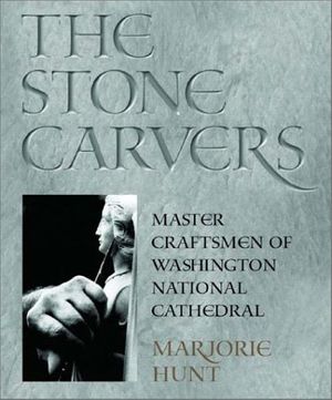 Cover Art for 9781560988298, The Stone Carvers: Master Craftsmen of Washington National Cathedral by Marjorie Hunt