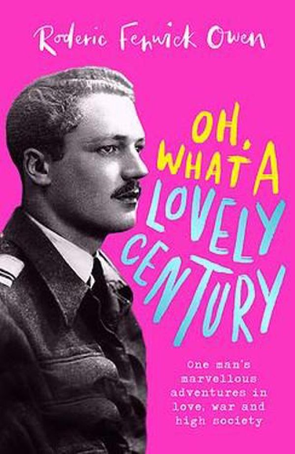 Cover Art for 9780751583014, Oh, What a Lovely Century: One man's marvellous adventures in love, war and high society by Roderic Fenwick Owen