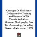 Cover Art for 9781161717716, Catalogue of the Science Collections for Teaching and Research in the Victoria and Albert Museum by Victoria and Albert Museum