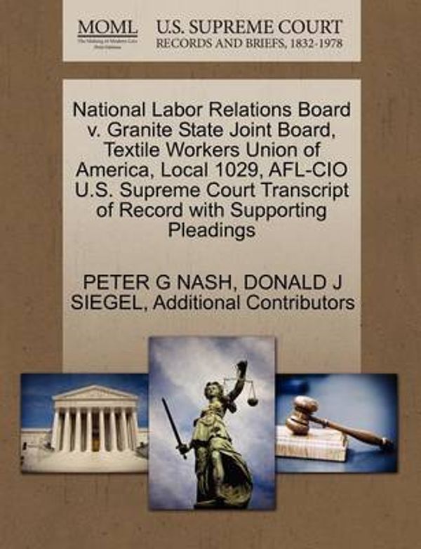 Cover Art for 9781270555520, National Labor Relations Board v. Granite State Joint Board, Textile Workers Union of America, Local 1029, AFL-CIO U.S. Supreme Court Transcript of Record with Supporting Pleadings by Peter G. Nash, Donald J. Siegel, Additional Contributors