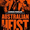 Cover Art for 9781460756263, Australian Heist by James Phelps