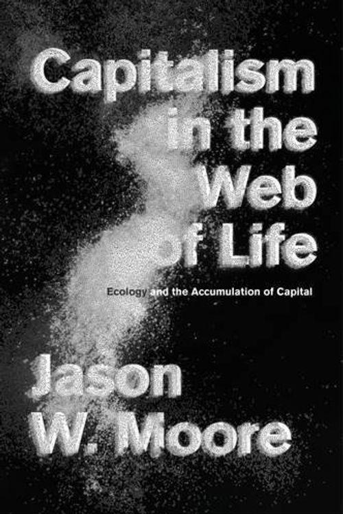 Cover Art for B01FXTDY82, By Jason W. Moore - Capitalism in the Web of Life: Ecology and the Accumulation of Ca (2015-09-02) [Paperback] by Jason W. Moore