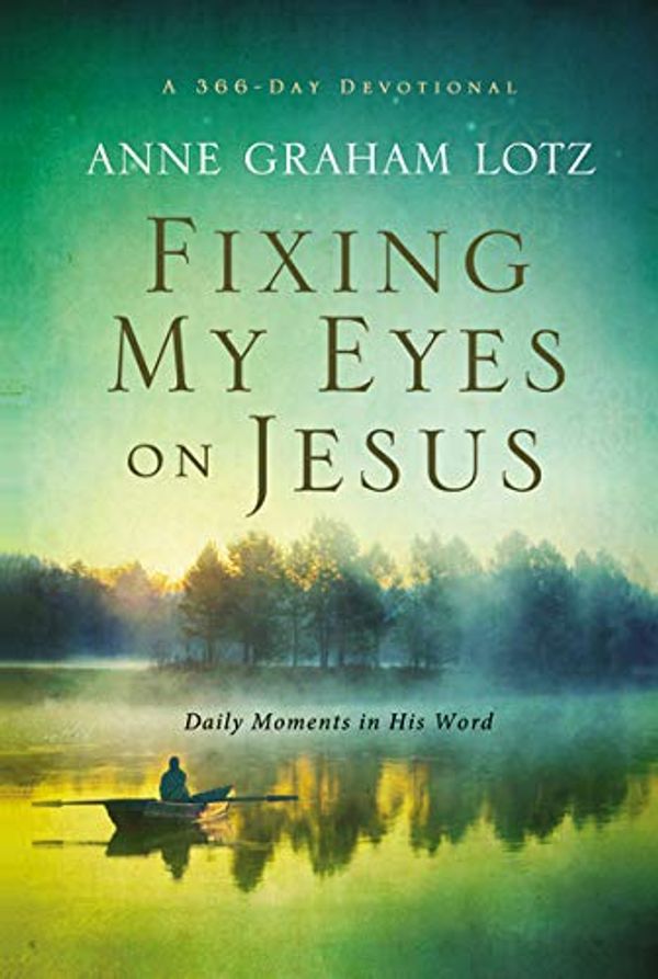 Cover Art for 0025986327842, Fixing My Eyes on Jesus : Daily Moments in His Word by Anne Graham Lotz