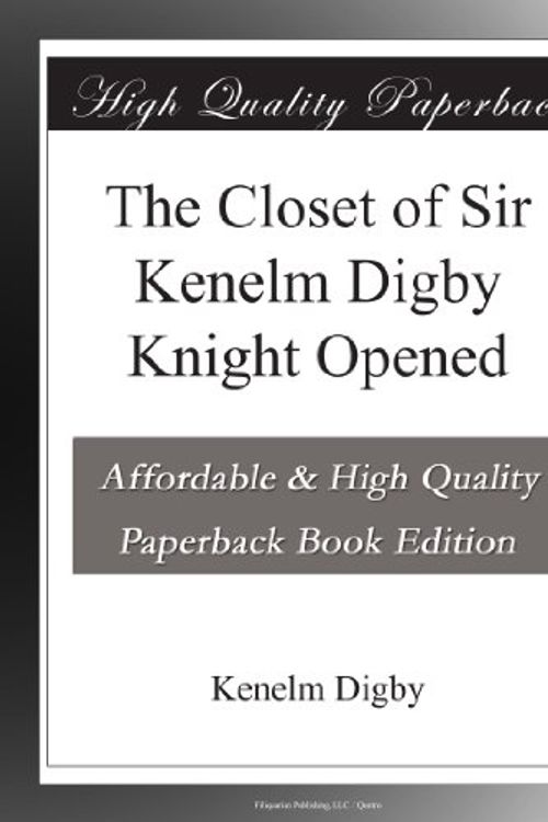 Cover Art for 9781153697934, The Closet of Sir Kenelm Digby Knight Opened by Kenelm Digby