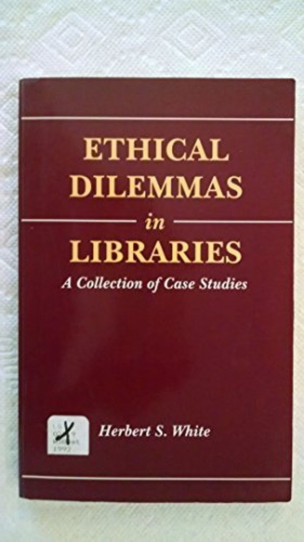 Cover Art for 9780816119738, Ethical Dilemmas in Libraries : A Collection of Case Studies by Herbert S. White