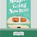 Cover Art for 9780369336958, Maggie's Going Nowhere by Rose Hartley