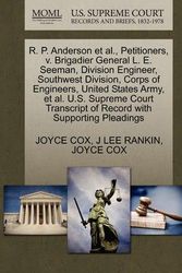 Cover Art for 9781270438595, R. P. Anderson et al., Petitioners, V. Brigadier General L. E. Seeman, Division Engineer, Southwest Division, Corps of Engineers, United States Army, et al. U.S. Supreme Court Transcript of Record with Supporting Pleadings by JOYCE COX
